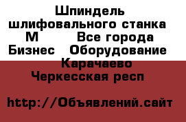   Шпиндель шлифовального станка 3М 182. - Все города Бизнес » Оборудование   . Карачаево-Черкесская респ.